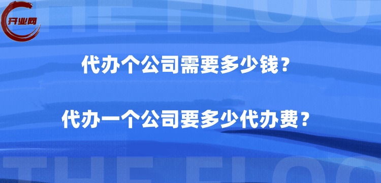 代办个公司需要多少钱?代办一个公司要多少代办费