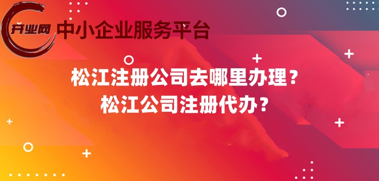 松江注册公司去哪里办理?松江公司注册代办